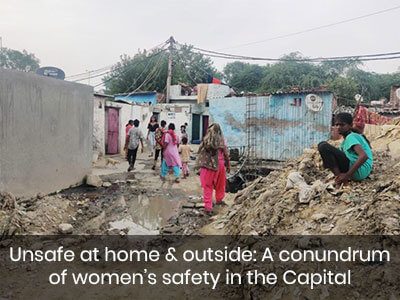 Unsafe at home & outside: A conundrum of women’s safety in the Capital